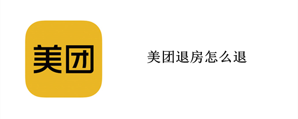 美团退房怎么退 美团退房怎么退 然后又不支持七天无理由退款