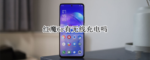 红魔6r有无线充电吗 红魔6r充电器