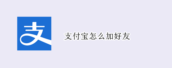 支付宝怎么加好友（支付宝怎么加好友在哪）