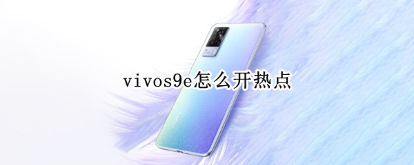 vivos9e怎么开热点（vivos9e怎么打开热点）