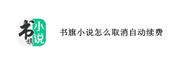 书旗小说怎么取消自动续费（书旗小说怎么取消自动续费微信）