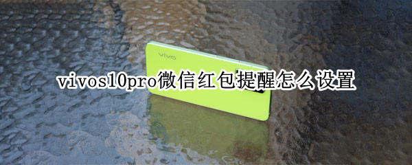 vivos10pro微信红包提醒怎么设置（vivos1pro微信红包来了提醒功能）