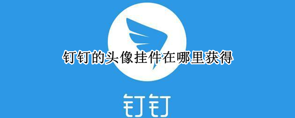 钉钉的头像挂件在哪里获得（钉钉头像上面的挂件在哪）
