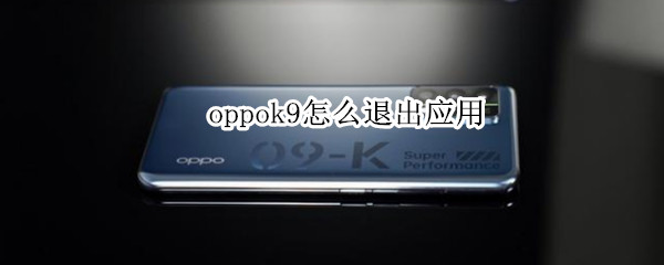 oppok9怎么退出应用（oppok9怎么清理应用）