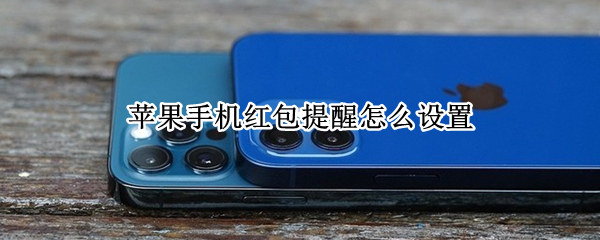 苹果手机红包提醒怎么设置 苹果手机红包提醒怎么设置在哪里
