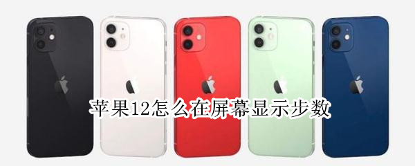 苹果12怎么在屏幕显示步数 苹果12怎么显示步数到主屏幕