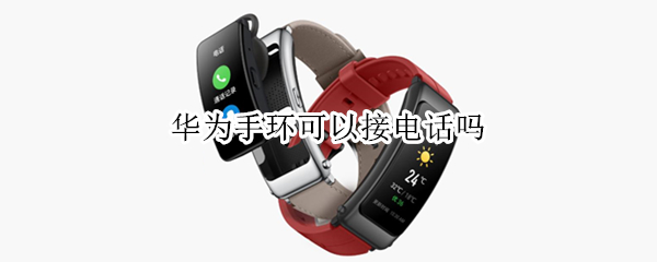 华为手环可以接电话吗 华为手环能否接电话
