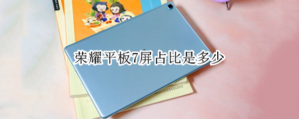 荣耀平板7屏占比是多少 荣耀平板7屏占比是多少啊