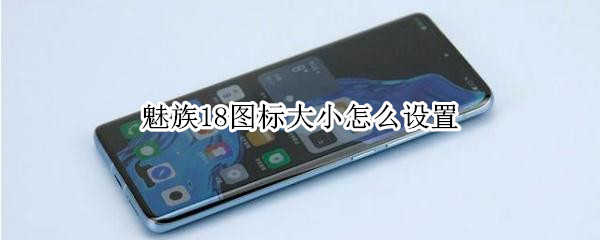 魅族18图标大小怎么设置（魅族18桌面）