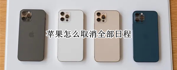 苹果怎么取消全部日程 苹果怎么取消日程安排