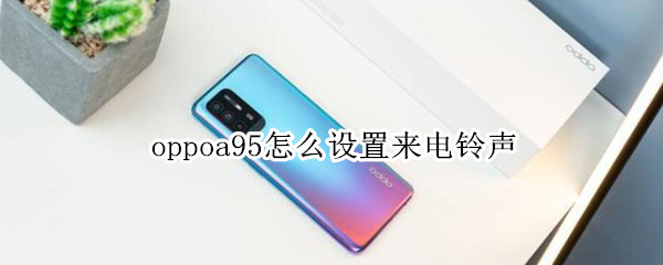 oppoa95怎么设置来电铃声（oppoa9手机怎么设置来电铃声）