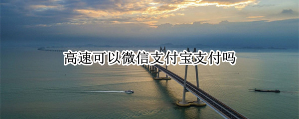 高速可以微信支付宝支付吗 高速可以微信支付宝支付吗青海