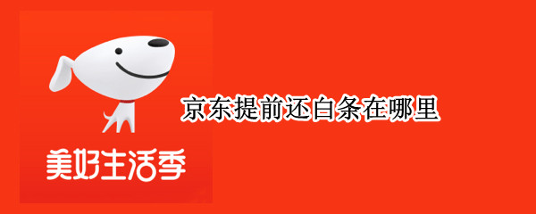 京东提前还白条在哪里 京东提前还白条在哪里手续费