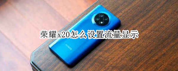 荣耀x20怎么设置流量显示（荣耀x20se怎么显示流量）