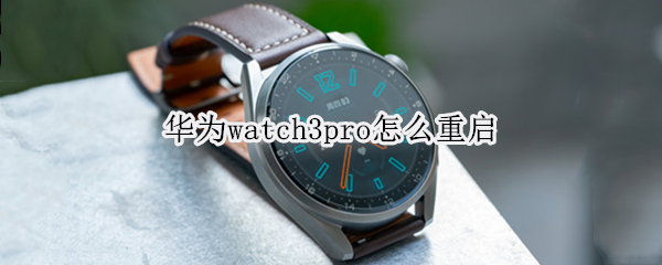 华为watch3pro怎么重启 华为watch3如何重启