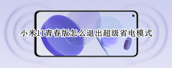 小米11青春版怎么退出超级省电模式 小米11如何退出省电模式