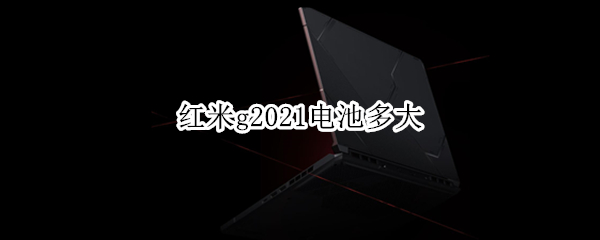红米g2021电池多大（红米G2021重量）