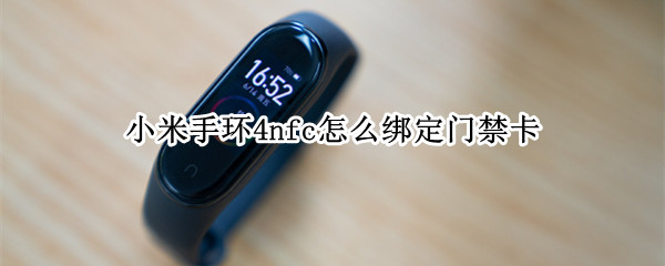 小米手环4nfc怎么绑定门禁卡（小米手环4nfc绑定门禁卡失败）