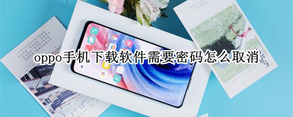 oppo手机下载软件需要密码怎么取消（oppo手机下载软件需要密码怎么取消最新A75）