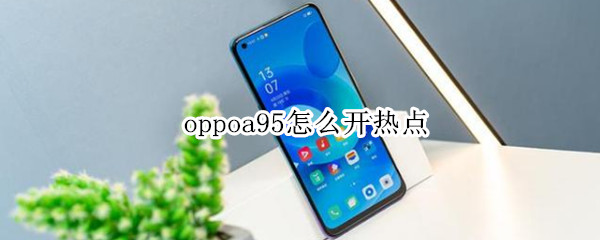 oppoa95怎么开热点 oppoa59m热点怎么开