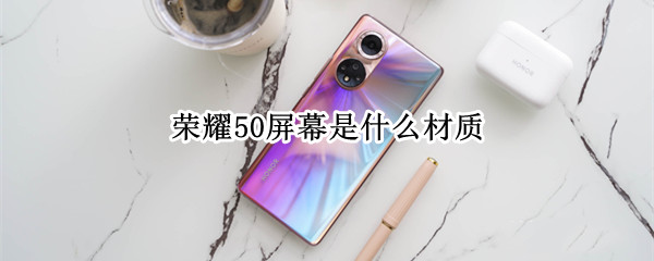 荣耀50屏幕是什么材质（荣耀50和荣耀50pro屏幕材质）