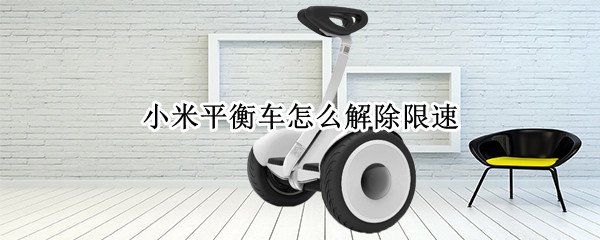 小米平衡车怎么解除限速（小米平衡车怎么解除限速声音）
