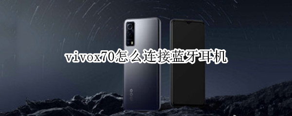 vivox70怎么连接蓝牙耳机 vivox70连接蓝牙耳机可以说话吗