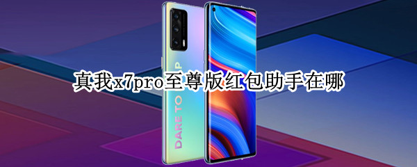 真我x7pro至尊版红包助手在哪（真我x7pro至尊版怎么1699买）