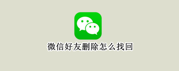 微信好友删除怎么找回 微信删除聊天记录怎么找回
