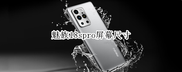 魅族18spro屏幕尺寸（魅族18 屏幕尺寸）
