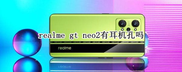 realme gt neo2有耳机孔吗