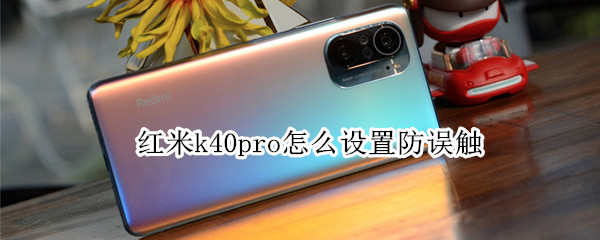 红米k40pro怎么设置防误触 红米k40pro怎么设置防误触模式
