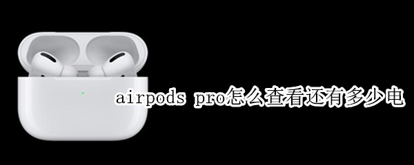 airpods pro怎么查看还有多少电