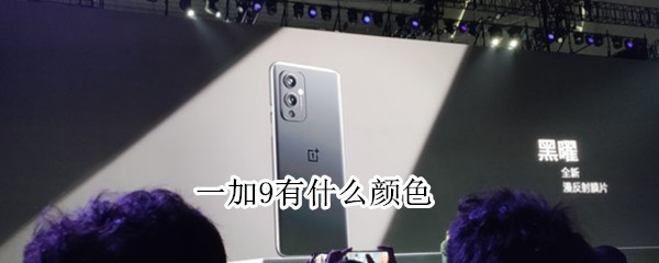 一加9有什么颜色（一加9什么颜色好）