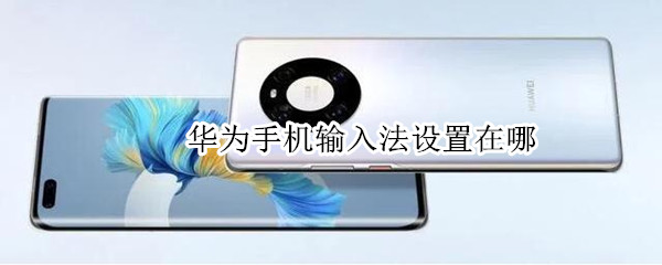 华为手机输入法设置在哪（手机输入法设置在哪）