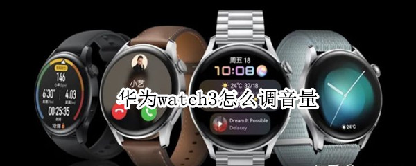 华为watch3怎么调音量（华为watch3pro怎么调节音量）