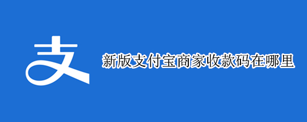 新版支付宝商家收款码在哪里 支付宝商家收款码在哪?