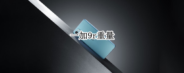 一加9r重量 一加9r机身重量