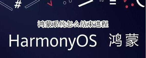鸿蒙系统怎么结束进程 鸿蒙系统进程管理