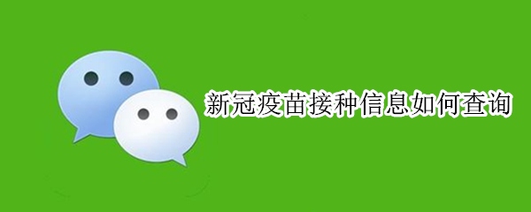 新冠疫苗接种信息如何查询（新冠疫苗接种信息如何查询无锡）
