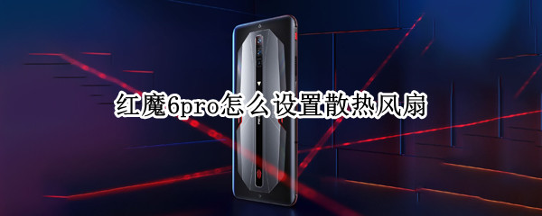 红魔6pro怎么设置散热风扇（红魔6风扇怎么开）