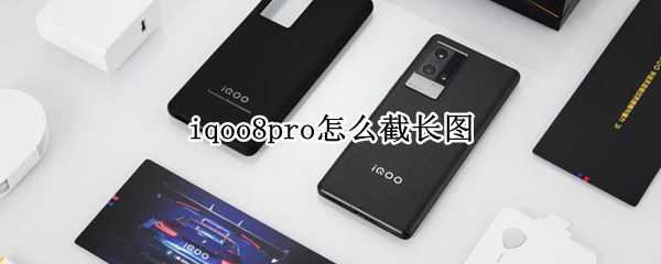 iqoo8pro怎么截长图（iQOO8怎么截图）