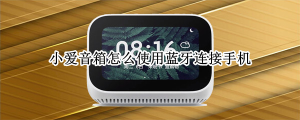 小爱音箱怎么使用蓝牙连接手机（小爱音箱怎么使用蓝牙连接手机放歌）
