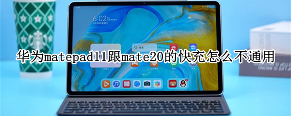 华为matepad11跟mate20的快充怎么不通用 华为matepad10.4支持快充吗