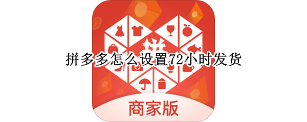 拼多多怎么设置72小时发货（拼多多怎么设置72小时发货的）