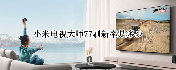 小米电视大师77刷新率是多少（小米电视大师77刷新率是多少帧）