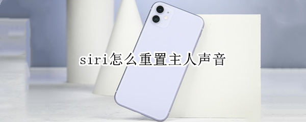 siri怎么重置主人声音 怎样更改siri 认定声音