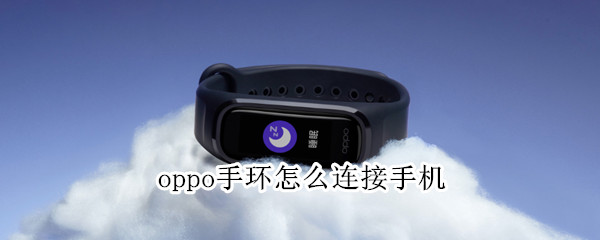 oppo手环怎么连接手机 手环app下载安装