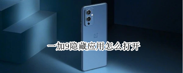 一加9隐藏应用怎么打开 一加9隐藏应用在哪里找到