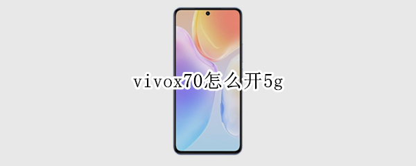 vivox70怎么开5g（vivox70怎么开5g网）